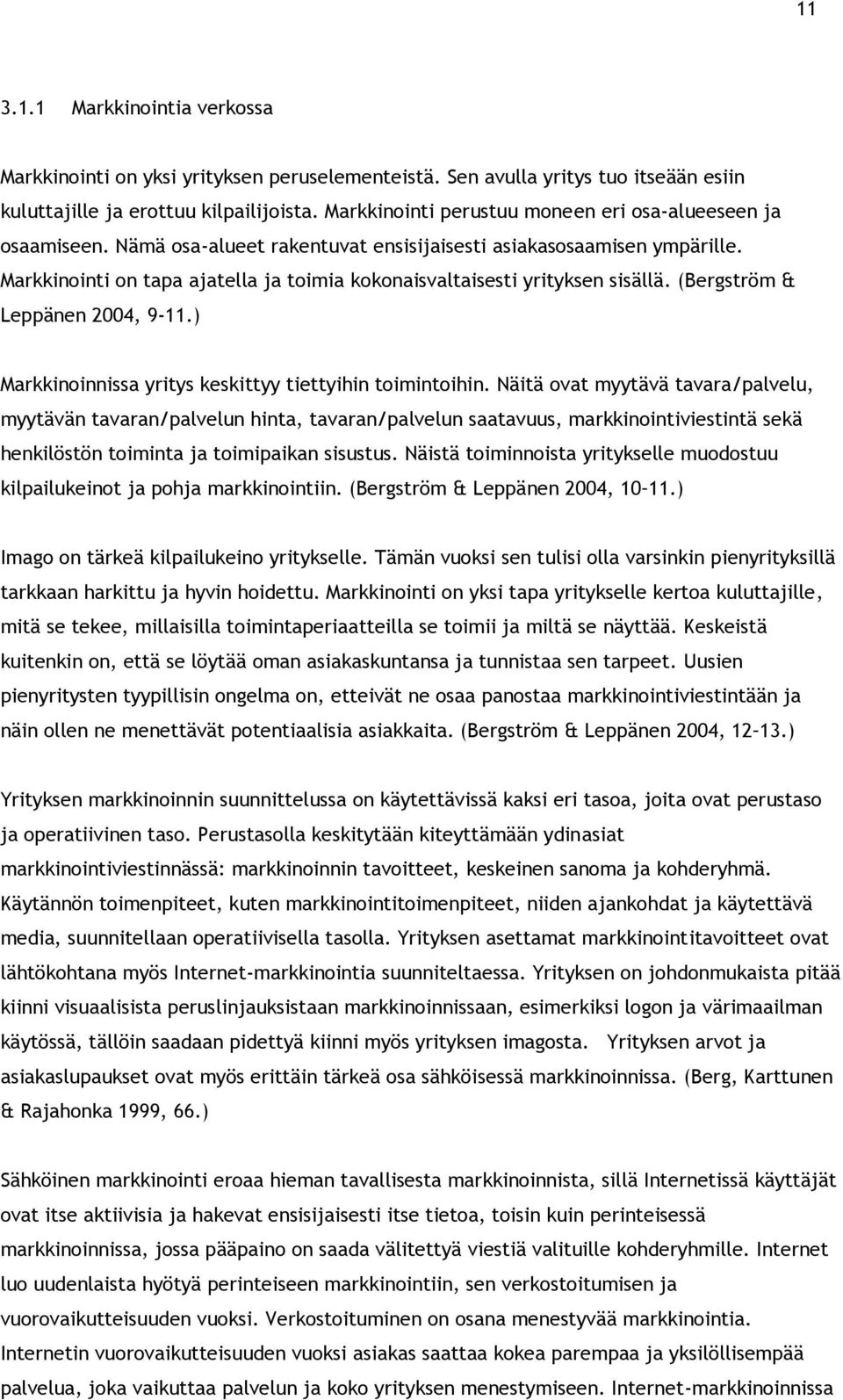 Markkinointi on tapa ajatella ja toimia kokonaisvaltaisesti yrityksen sisällä. (Bergström & Leppänen 2004, 9-11.) Markkinoinnissa yritys keskittyy tiettyihin toimintoihin.