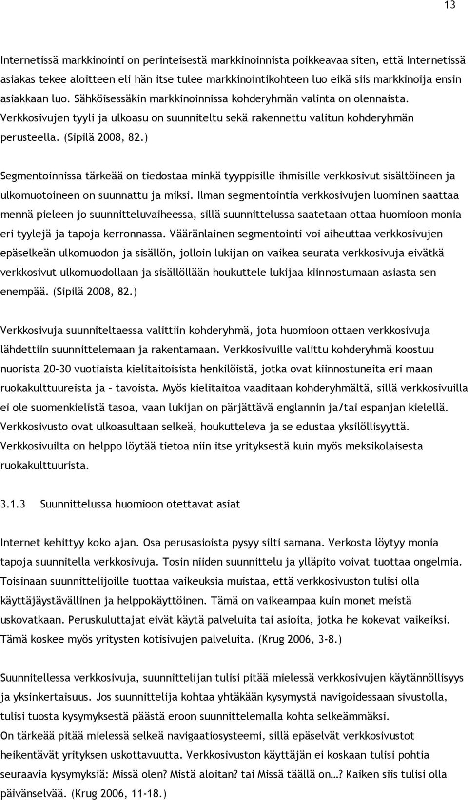 ) Segmentoinnissa tärkeää on tiedostaa minkä tyyppisille ihmisille verkkosivut sisältöineen ja ulkomuotoineen on suunnattu ja miksi.