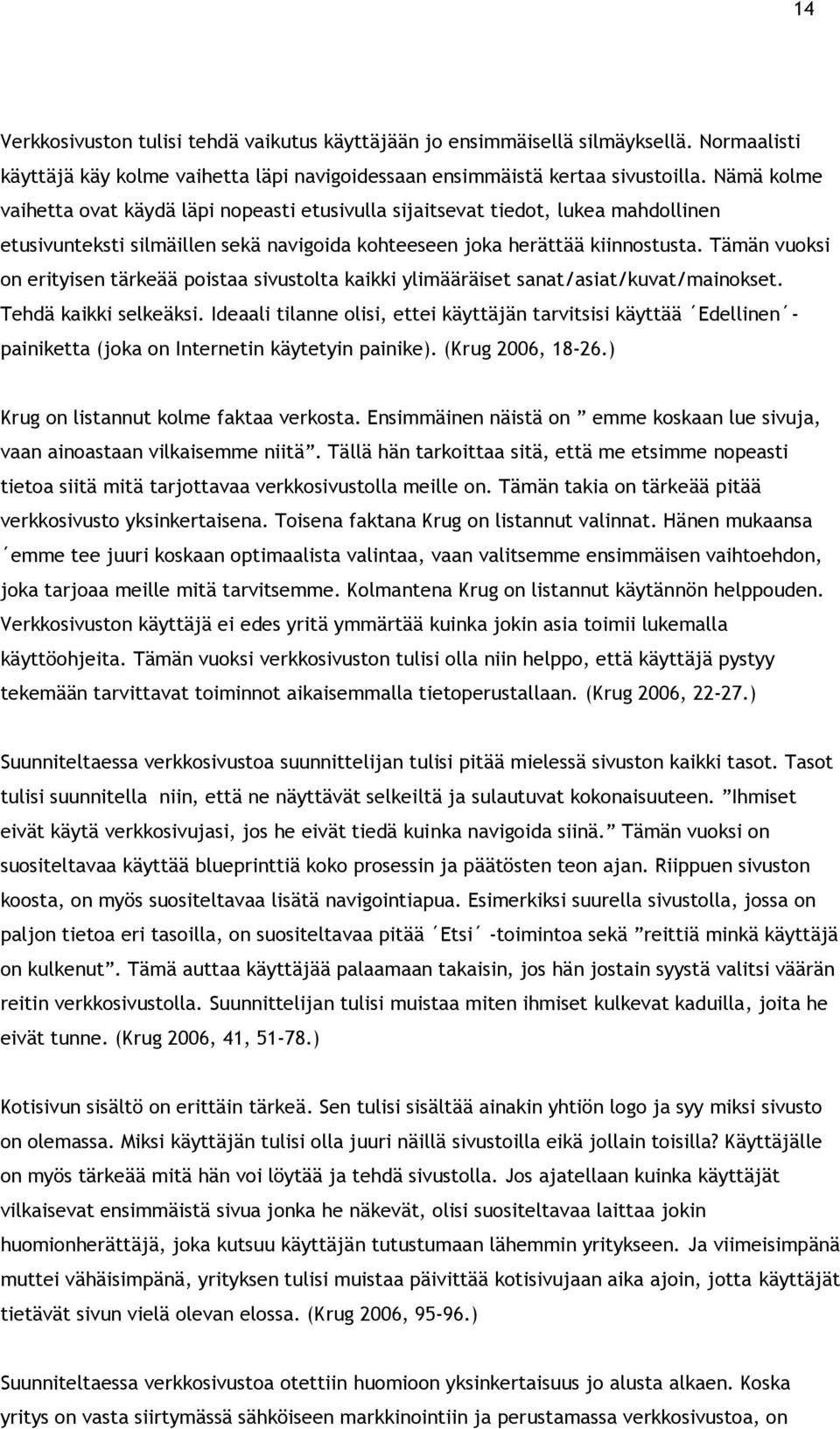 Tämän vuoksi on erityisen tärkeää poistaa sivustolta kaikki ylimääräiset sanat/asiat/kuvat/mainokset. Tehdä kaikki selkeäksi.