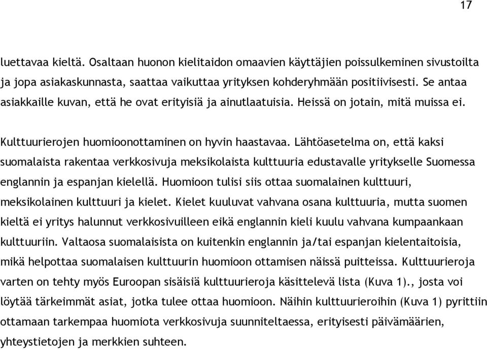 Lähtöasetelma on, että kaksi suomalaista rakentaa verkkosivuja meksikolaista kulttuuria edustavalle yritykselle Suomessa englannin ja espanjan kielellä.