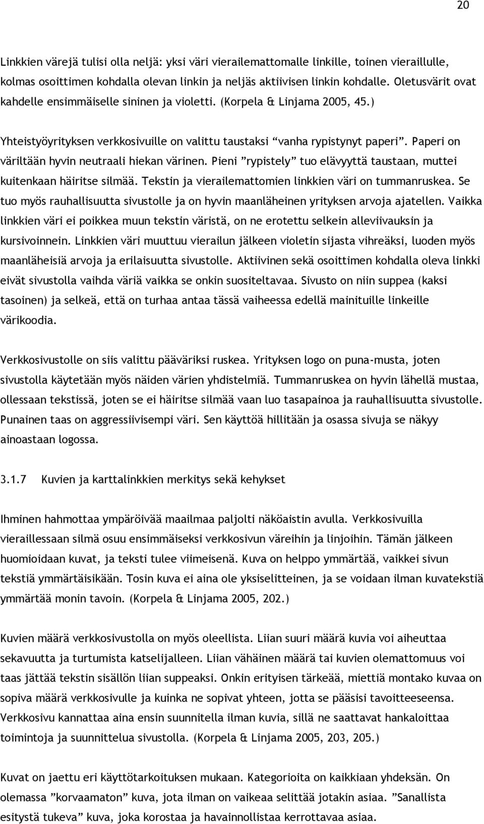 Paperi on väriltään hyvin neutraali hiekan värinen. Pieni rypistely tuo elävyyttä taustaan, muttei kuitenkaan häiritse silmää. Tekstin ja vierailemattomien linkkien väri on tummanruskea.