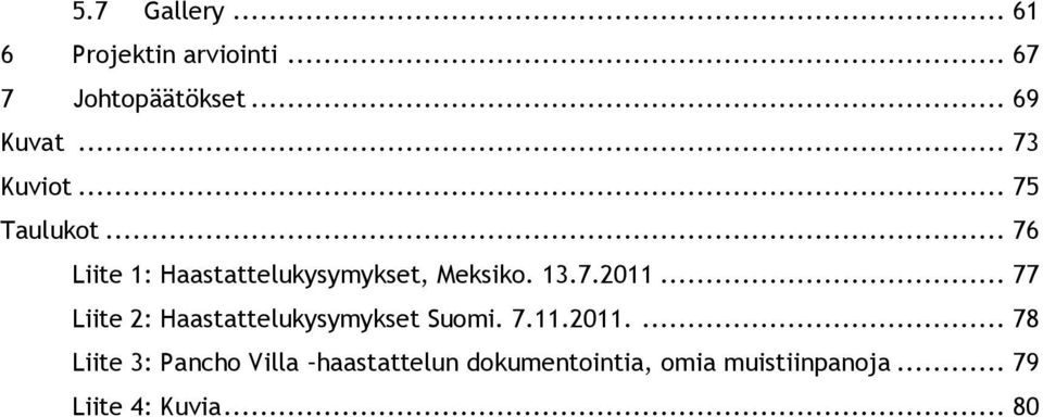 .. 77 Liite 2: Haastattelukysymykset Suomi. 7.11.2011.