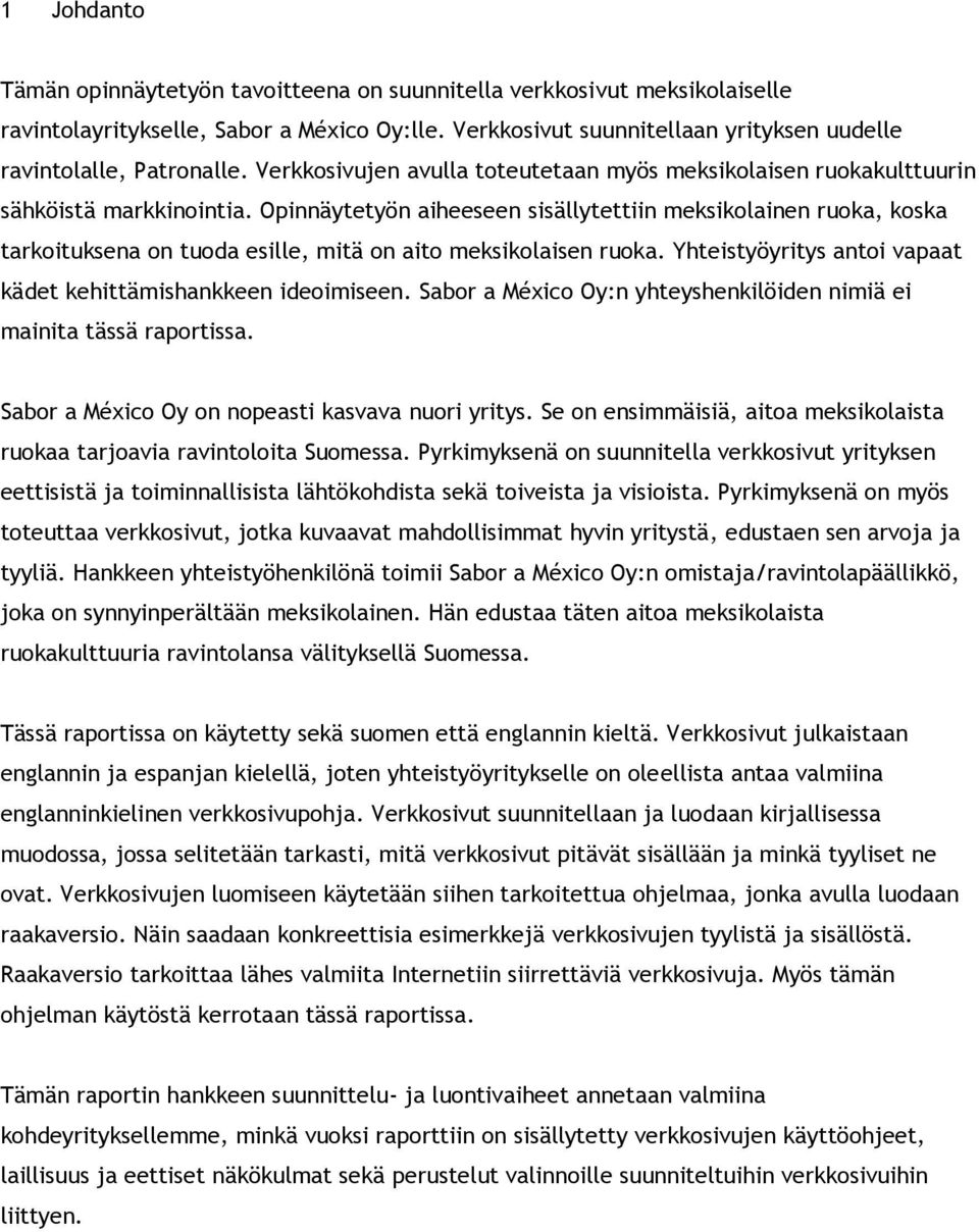 Opinnäytetyön aiheeseen sisällytettiin meksikolainen ruoka, koska tarkoituksena on tuoda esille, mitä on aito meksikolaisen ruoka. Yhteistyöyritys antoi vapaat kädet kehittämishankkeen ideoimiseen.