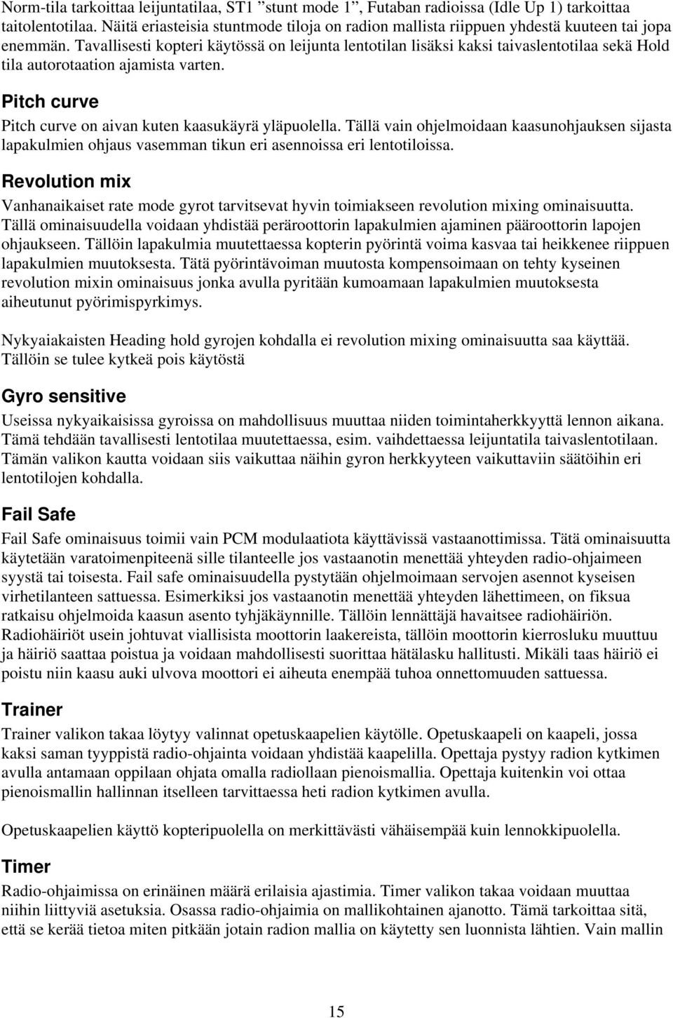 tilanteesta. Tämä meidän nyt tulee korjata. 5. Miksi kopteri jonka roottori pyörii myötäpäivään, siis tuon takia kallistuisi oikealle?