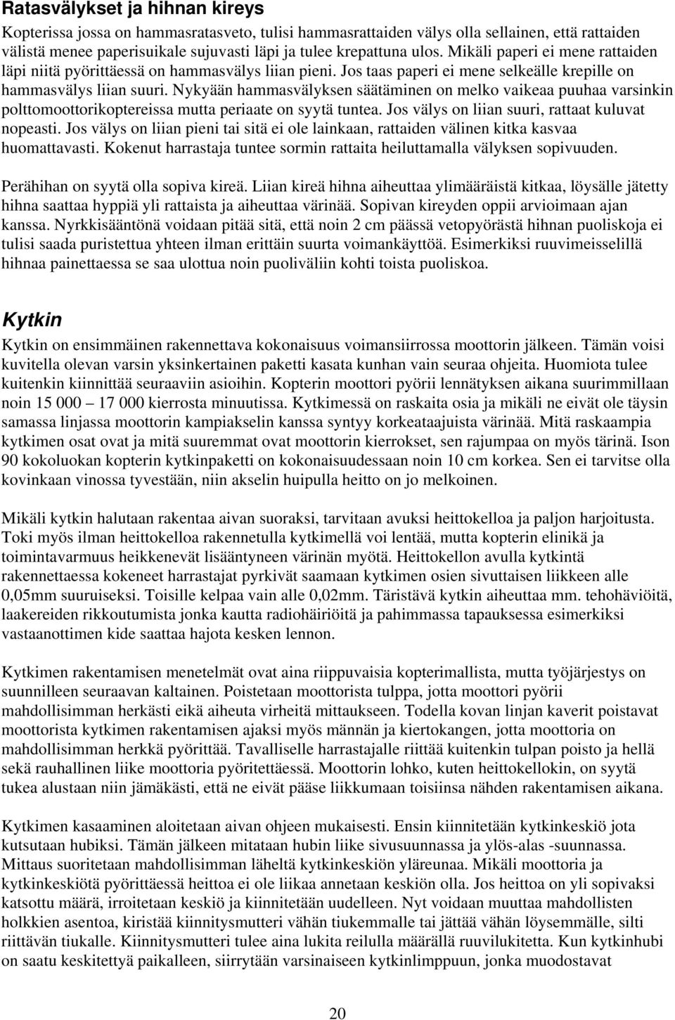 Mekaanisessa miksauksessa tarkistetaan lapakulmia ohjaavan vivun asento, CCPM miksauksen ollessa kyseessä tarkistetaan kallistuslevyä ohjaavien servopyörien oikea asento kun lapakulmien määrä on 50%