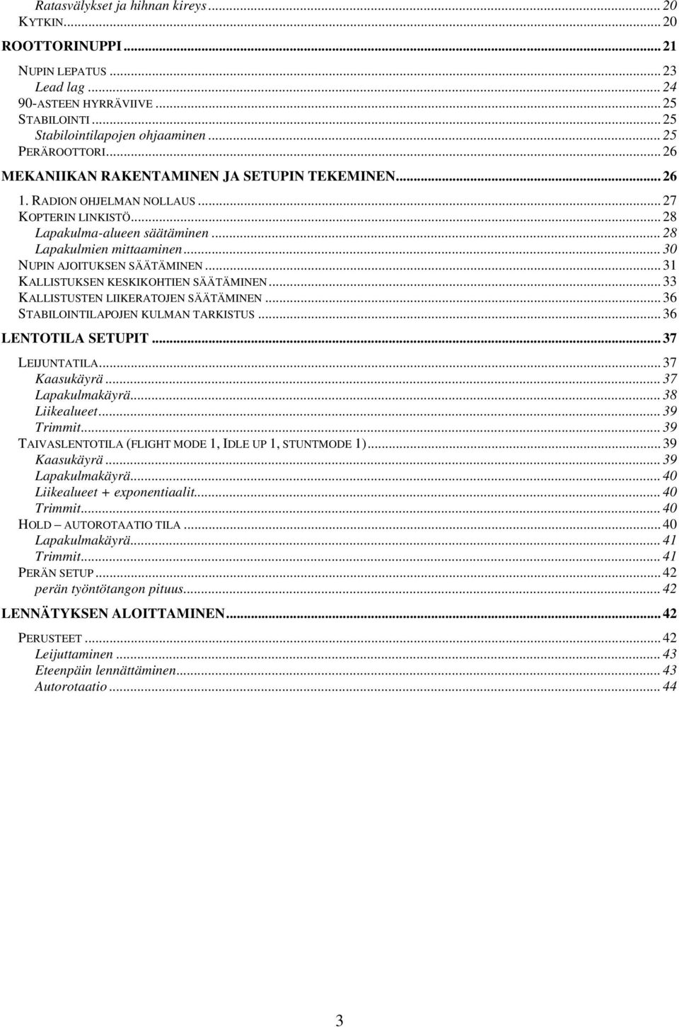 .. 30 NUPIN AJOITUKSEN SÄÄTÄMINEN... 31 KALLISTUKSEN KESKIKOHTIEN SÄÄTÄMINEN... 33 KALLISTUSTEN LIIKERATOJEN SÄÄTÄMINEN... 36 STABILOINTILAPOJEN KULMAN TARKISTUS... 36 LENTOTILA SETUPIT.