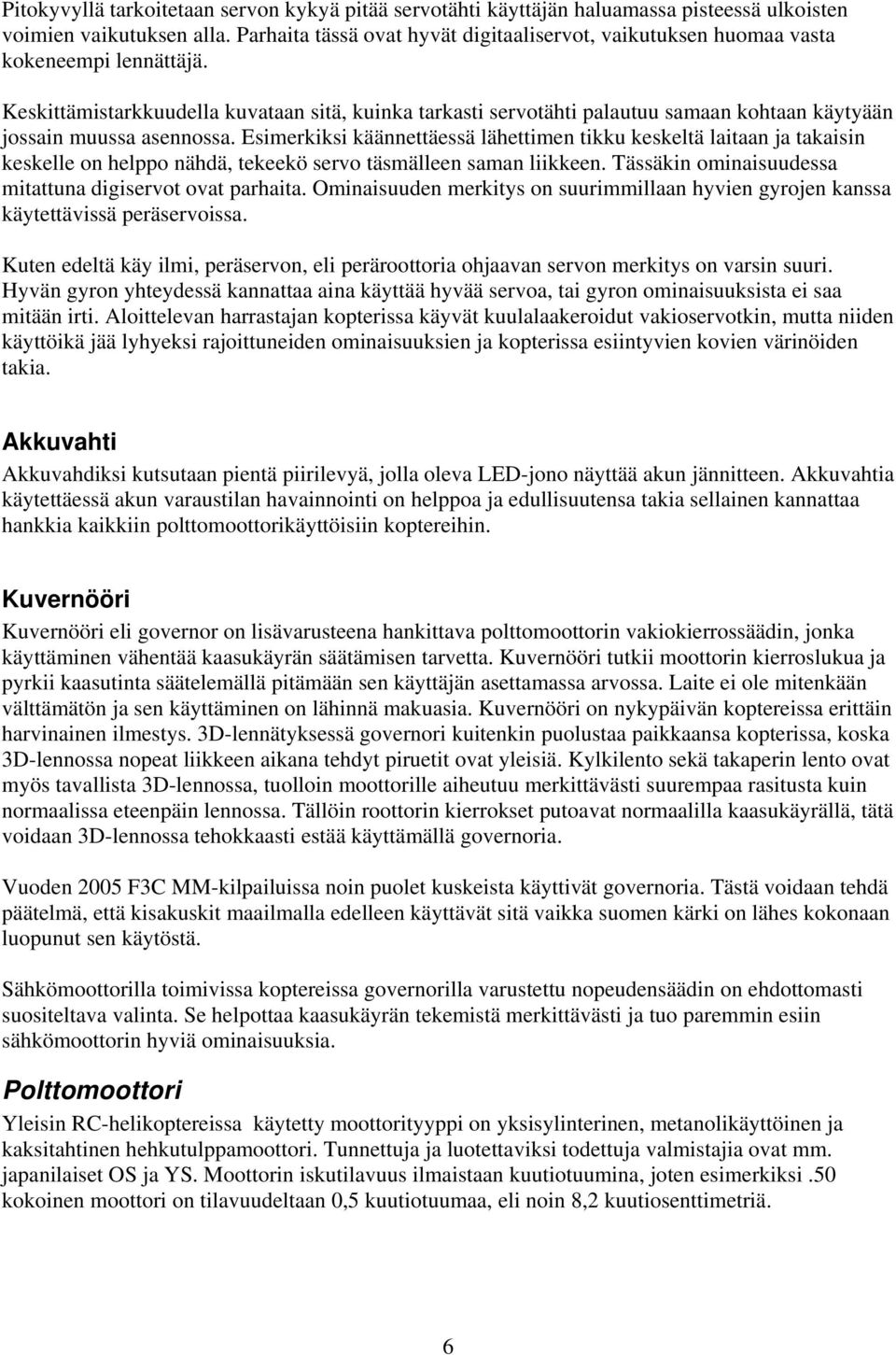 Tavallisesti kopteri käytössä on leijunta lentotilan lisäksi kaksi taivaslentotilaa sekä Hold tila autorotaation ajamista varten. Pitch curve Pitch curve on aivan kuten kaasukäyrä yläpuolella.