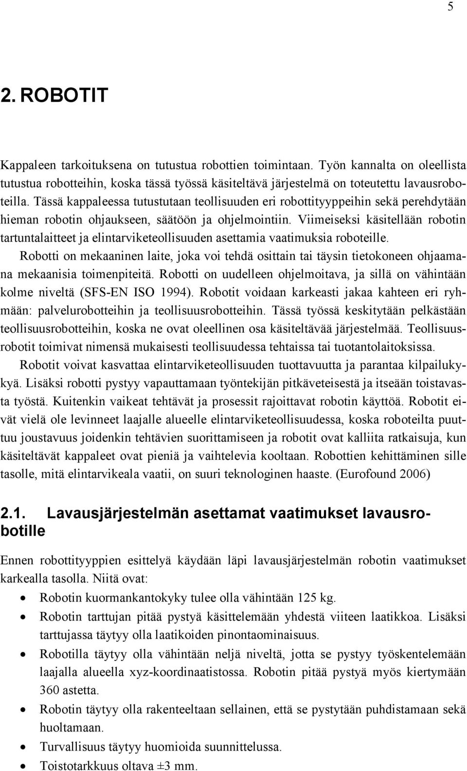 Viimeiseksi käsitellään robotin tartuntalaitteet ja elintarviketeollisuuden asettamia vaatimuksia roboteille.