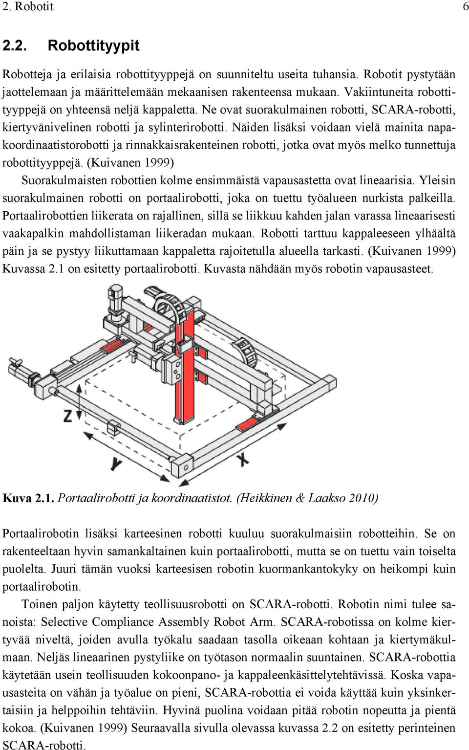 Näiden lisäksi voidaan vielä mainita napakoordinaatistorobotti ja rinnakkaisrakenteinen robotti, jotka ovat myös melko tunnettuja robottityyppejä.