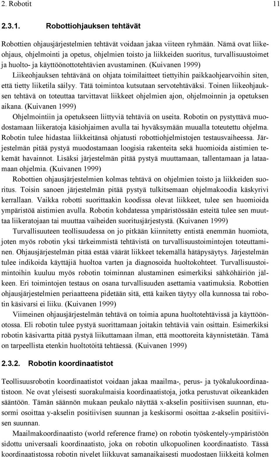(Kuivanen 1999) Liikeohjauksen tehtävänä on ohjata toimilaitteet tiettyihin paikkaohjearvoihin siten, että tietty liiketila säilyy. Tätä toimintoa kutsutaan servotehtäväksi.