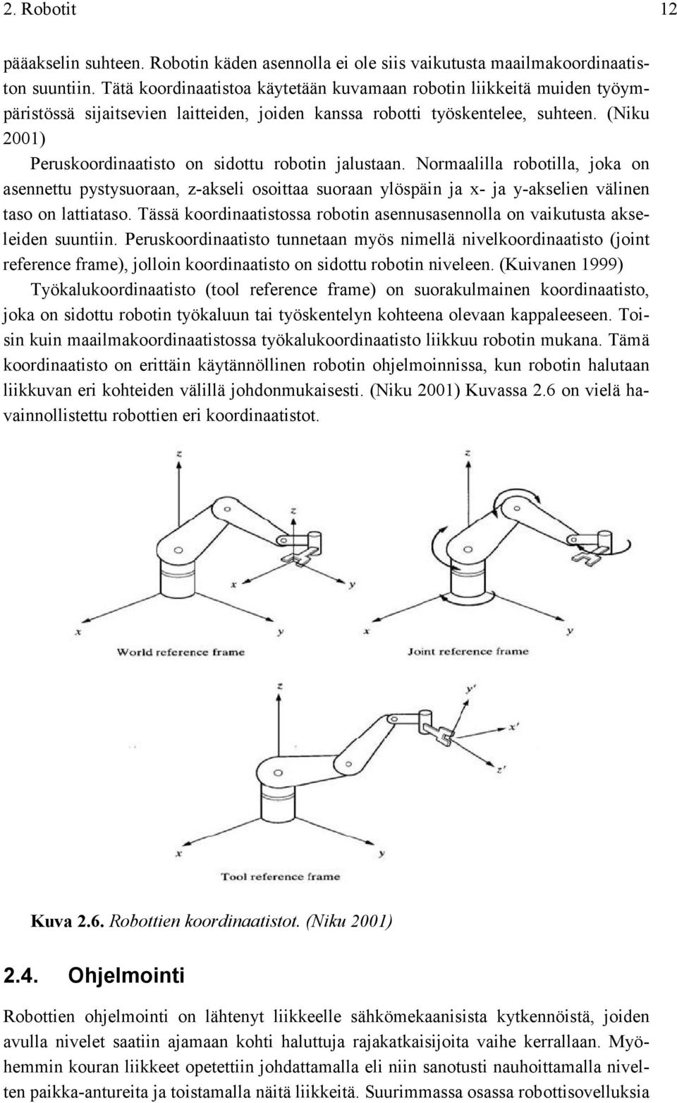 (Niku 2001) Peruskoordinaatisto on sidottu robotin jalustaan. Normaalilla robotilla, joka on asennettu pystysuoraan, z-akseli osoittaa suoraan ylöspäin ja x- ja y-akselien välinen taso on lattiataso.