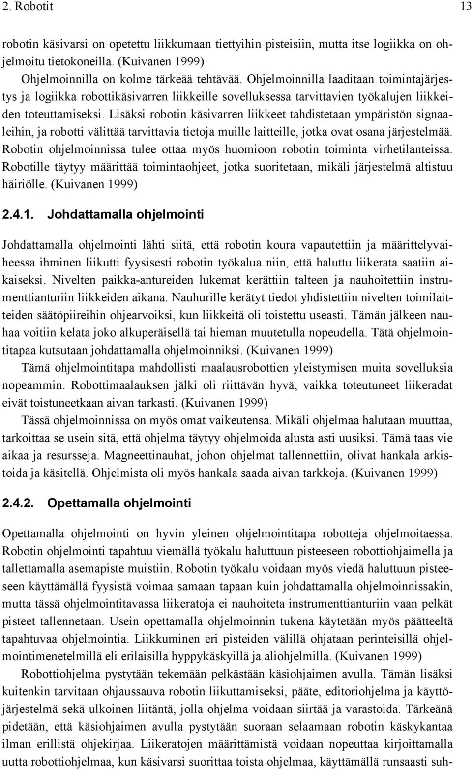 Lisäksi robotin käsivarren liikkeet tahdistetaan ympäristön signaaleihin, ja robotti välittää tarvittavia tietoja muille laitteille, jotka ovat osana järjestelmää.