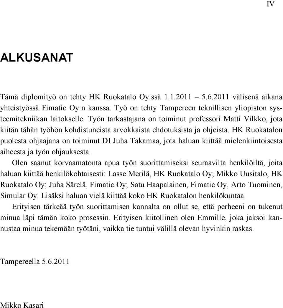 Työn tarkastajana on toiminut professori Matti Vilkko, jota kiitän tähän työhön kohdistuneista arvokkaista ehdotuksista ja ohjeista.