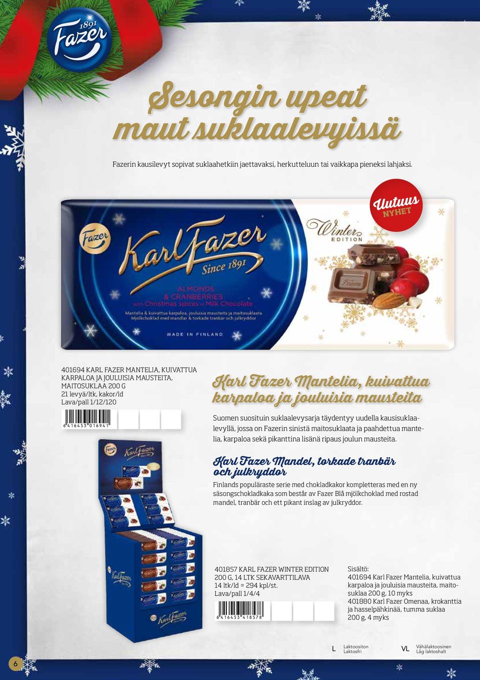 ja jouluisia mausteita Suomen suosituin suklaalevysarja täydentyy uudella kausisuklaalevyllä, jossa on Fazerin sinistä maitosuklaata ja paahdettua mantelia, karpaloa sekä pikanttina lisänä ripaus