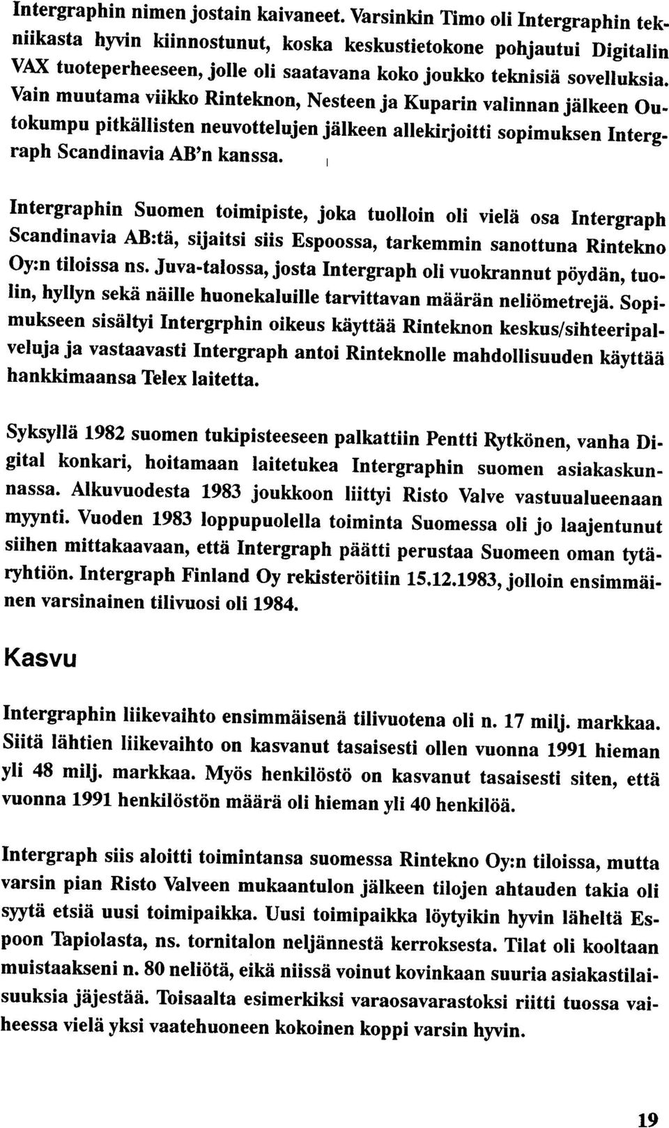 Vain muutama viikko Rinteknon, Nesteen ja Kuparin valinnan jälkeen Outokumpu pitkällisten neuvottelujen jälkeen allekirjoitti sopimuksen Intergraph Scandinavia AB'n kanssa.