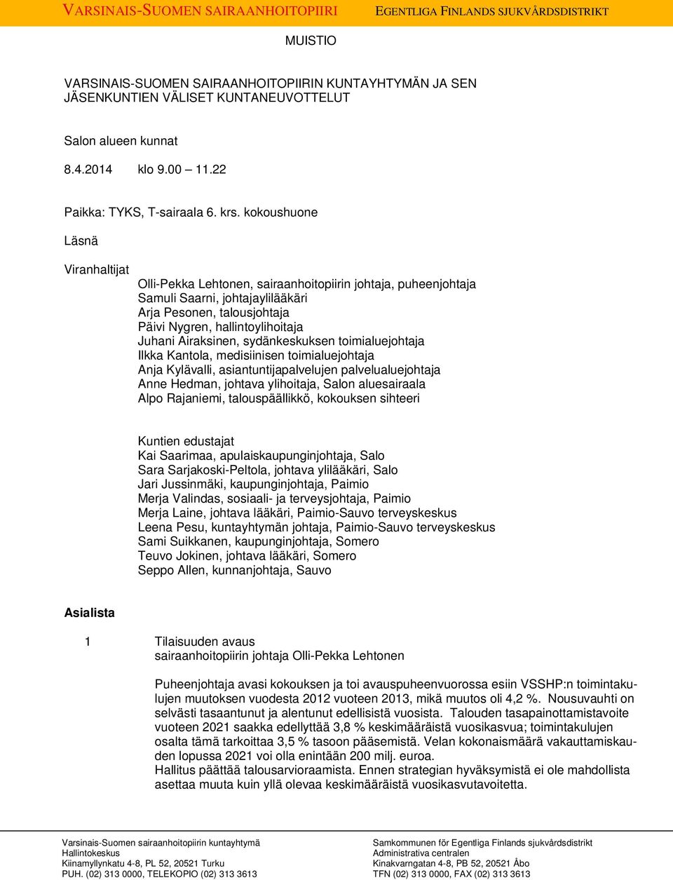 kokoushuone Läsnä Viranhaltijat Olli-Pekka Lehtonen, sairaanhoitopiirin johtaja, puheenjohtaja Samuli Saarni, johtajaylilääkäri Arja Pesonen, talousjohtaja Päivi Nygren, hallintoylihoitaja Juhani