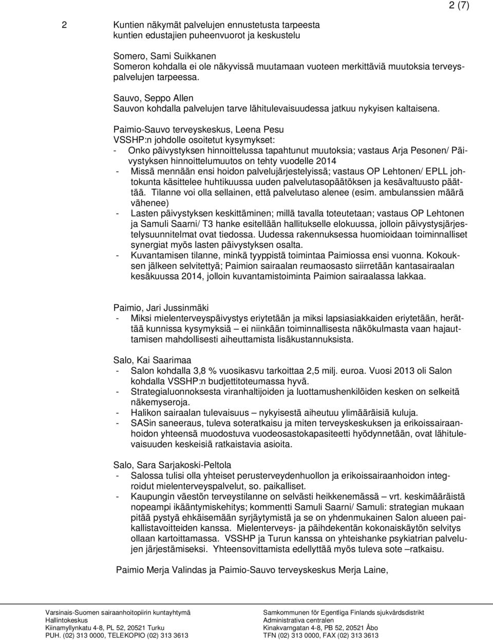 Paimio-Sauvo terveyskeskus, Leena Pesu VSSHP:n johdolle osoitetut kysymykset: - Onko päivystyksen hinnoittelussa tapahtunut muutoksia; vastaus Arja Pesonen/ Päivystyksen hinnoittelumuutos on tehty