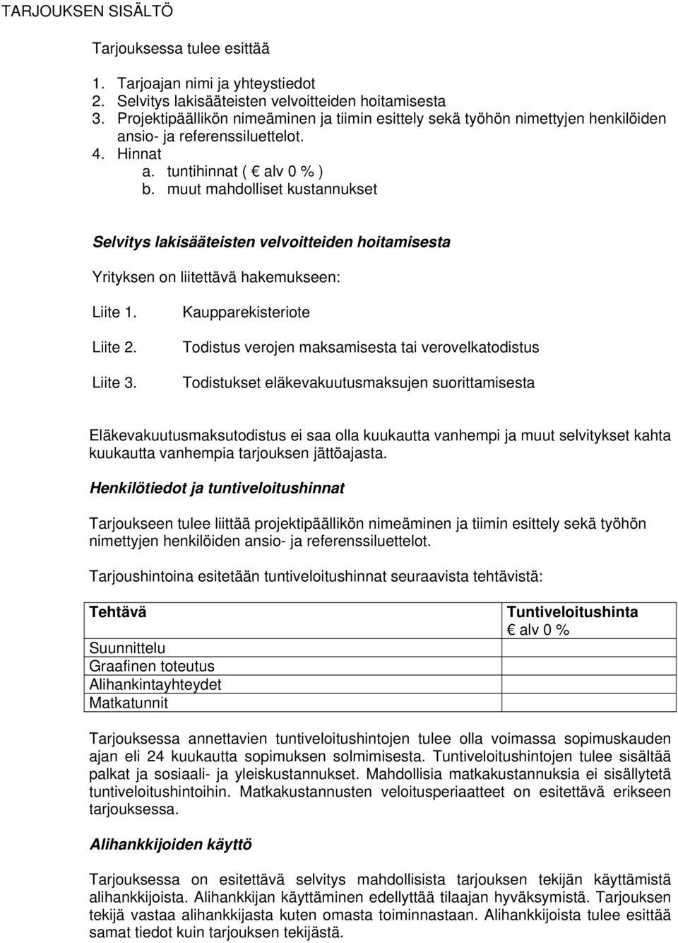 muut mahdolliset kustannukset Selvitys lakisääteisten velvoitteiden hoitamisesta Yrityksen on liitettävä hakemukseen: Liite 1. Liite 2. Liite 3.