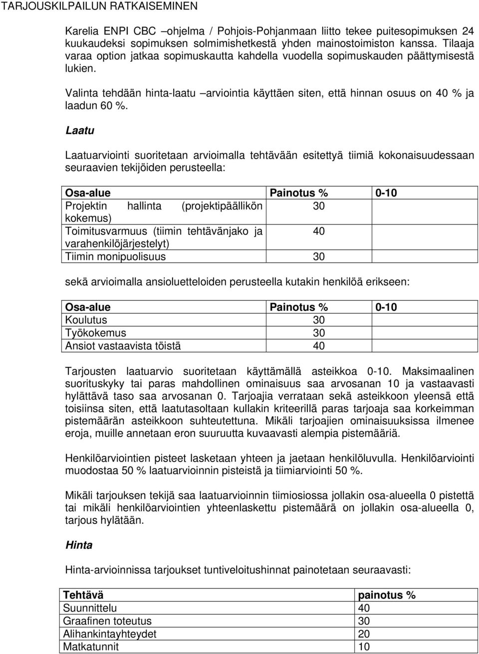 Laatu Laatuarviointi suoritetaan arvioimalla tehtävään esitettyä tiimiä kokonaisuudessaan seuraavien tekijöiden perusteella: Osa-alue Painotus % 0-10 Projektin hallinta (projektipäällikön 30 kokemus)