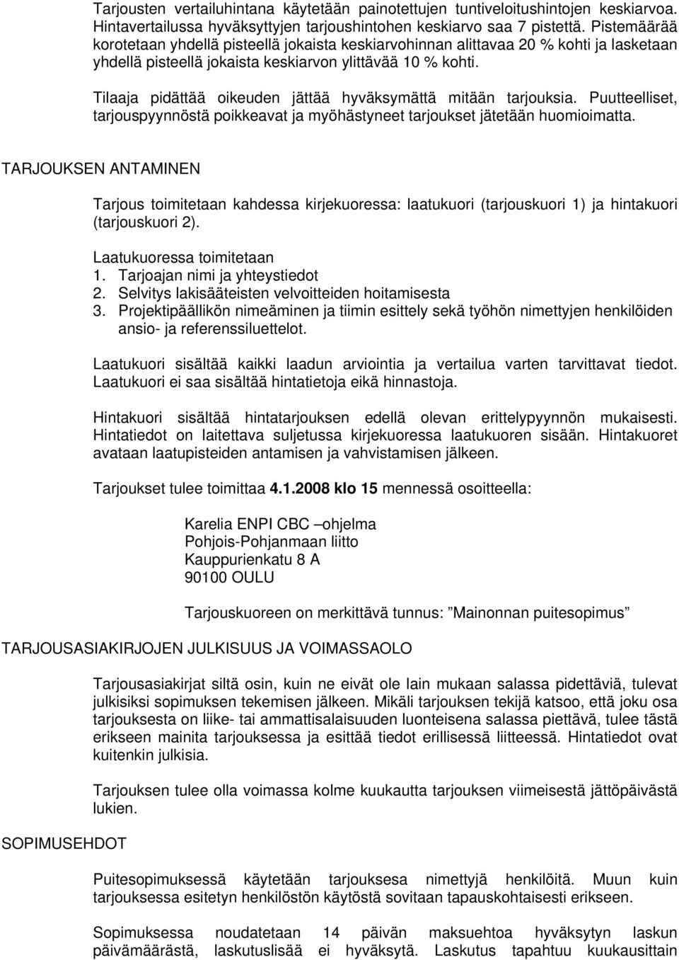 Tilaaja pidättää oikeuden jättää hyväksymättä mitään tarjouksia. Puutteelliset, tarjouspyynnöstä poikkeavat ja myöhästyneet tarjoukset jätetään huomioimatta.