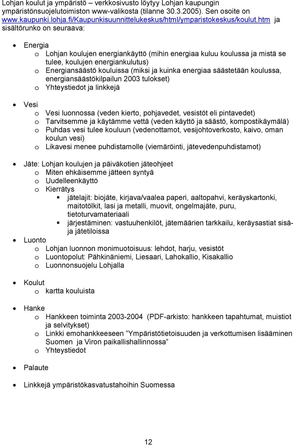 htm ja sisältörunko on seuraava: Energia o Lohjan koulujen energiankäyttö (mihin energiaa kuluu koulussa ja mistä se tulee, koulujen energiankulutus) o Energiansäästö kouluissa (miksi ja kuinka