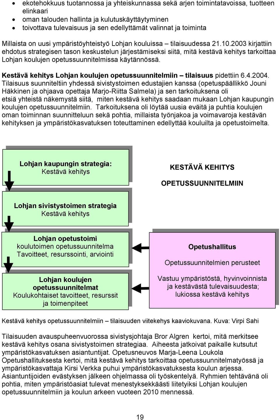 2003 kirjattiin ehdotus strategisen tason keskustelun järjestämiseksi siitä, mitä kestävä kehitys tarkoittaa Lohjan koulujen opetussuunnitelmissa käytännössä.