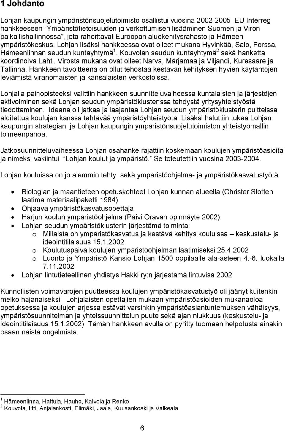 Lohjan lisäksi hankkeessa ovat olleet mukana Hyvinkää, Salo, Forssa, Hämeenlinnan seudun kuntayhtymä 1, Kouvolan seudun kuntayhtymä 2 sekä hanketta koordinoiva Lahti.