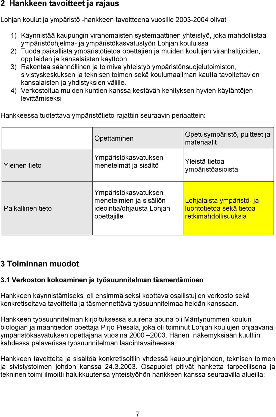 3) Rakentaa säännöllinen ja toimiva yhteistyö ympäristönsuojelutoimiston, sivistyskeskuksen ja teknisen toimen sekä koulumaailman kautta tavoitettavien kansalaisten ja yhdistyksien välille.