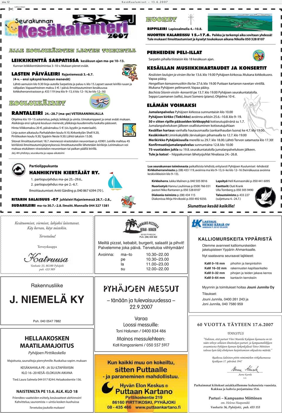 Mukaan pienet eväät. LASTEN PÄIVÄLEIRI Rajaniemessä. 6.. (-v. ensi syksynä kouluun menevät) Lähtö aamuisin klo 9.0 linja-autolla Sarpatista ja paluu n. klo. Lapset saavat leirillä ruuan ja välipalan.