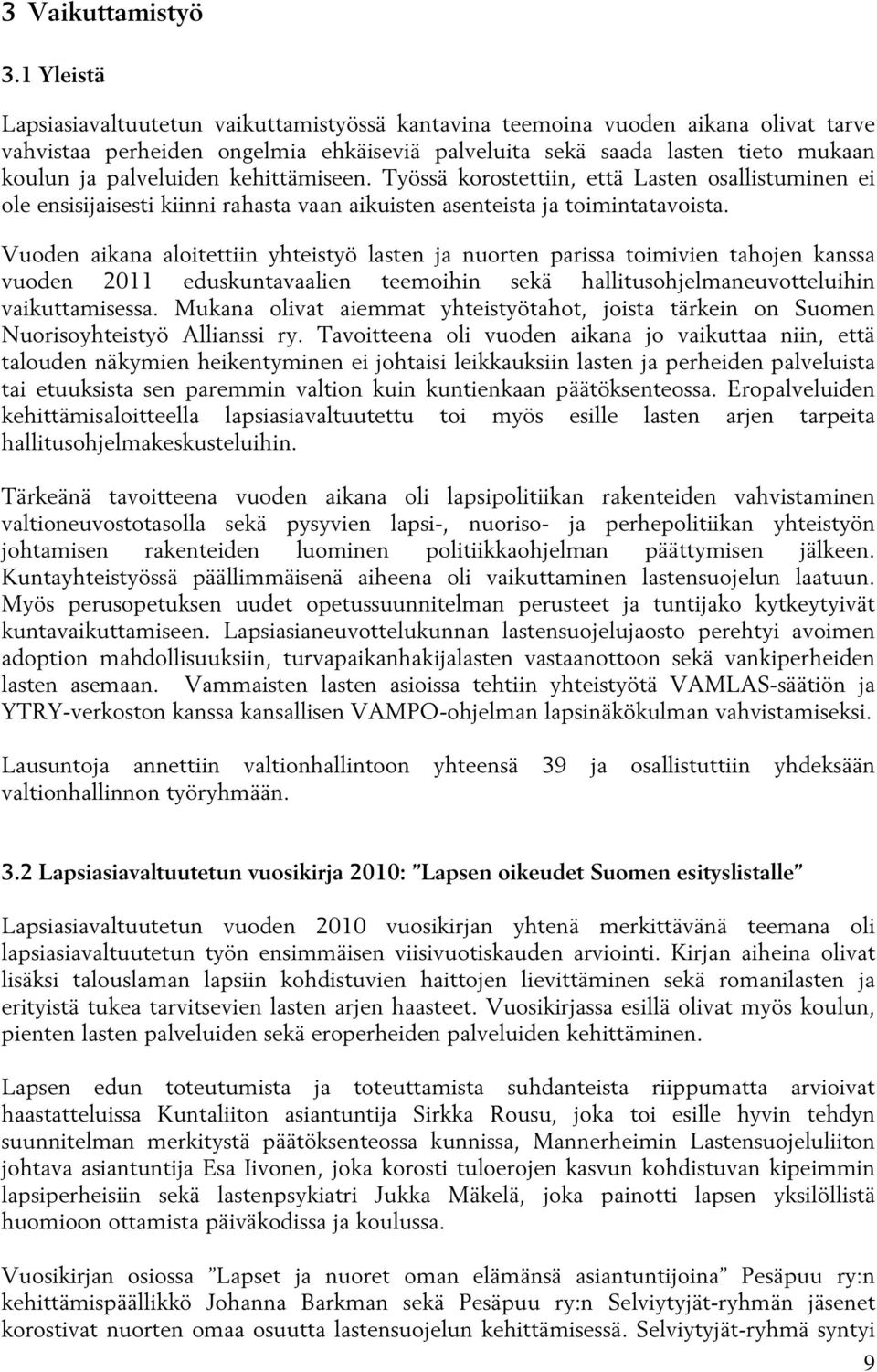 kehittämiseen. Työssä korostettiin, että Lasten osallistuminen ei ole ensisijaisesti kiinni rahasta vaan aikuisten asenteista ja toimintatavoista.