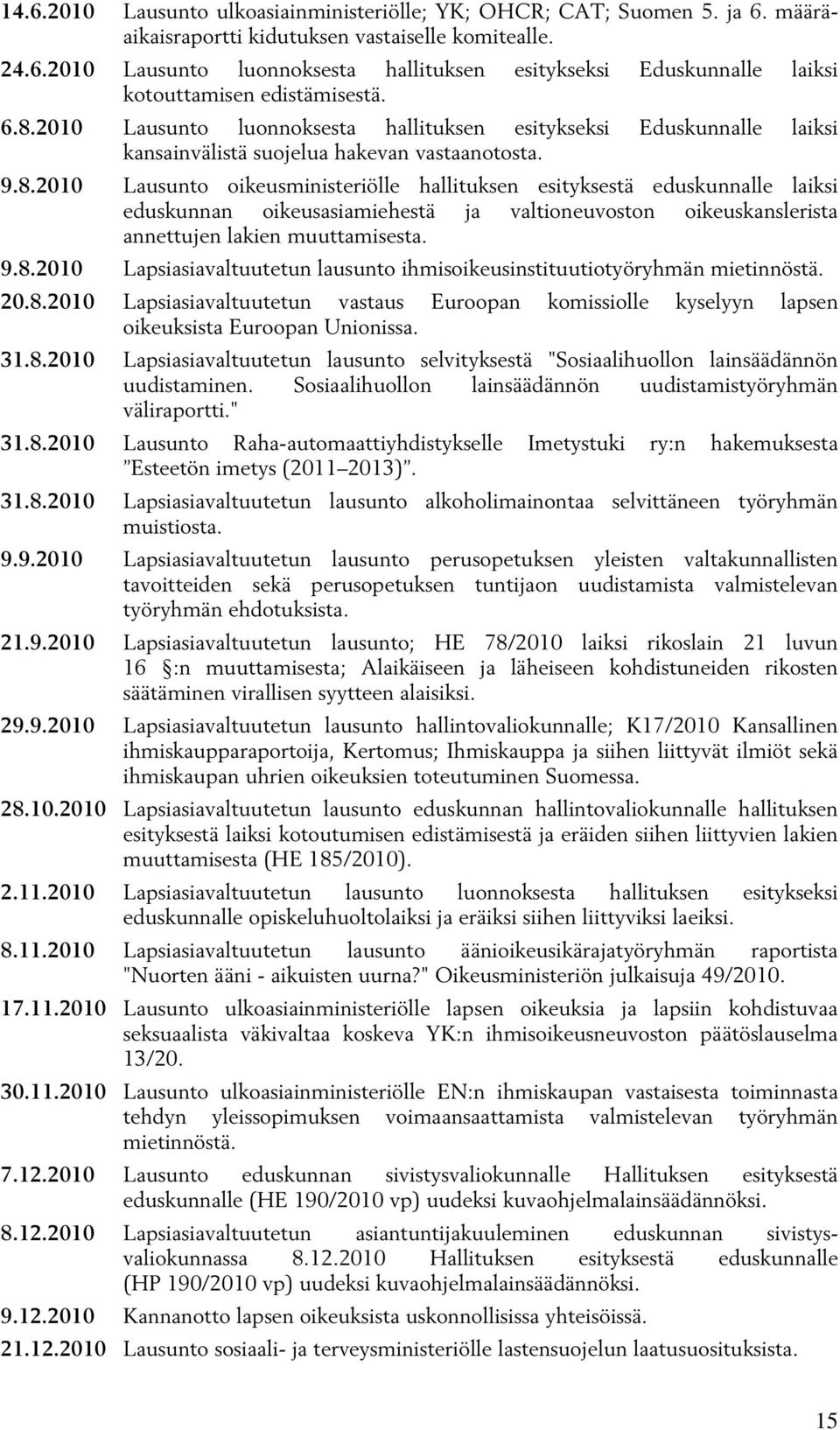 9.8.2010 Lapsiasiavaltuutetun lausunto ihmisoikeusinstituutiotyöryhmän mietinnöstä. 20.8.2010 Lapsiasiavaltuutetun vastaus Euroopan komissiolle kyselyyn lapsen oikeuksista Euroopan Unionissa. 31.8.2010 Lapsiasiavaltuutetun lausunto selvityksestä "Sosiaalihuollon lainsäädännön uudistaminen.