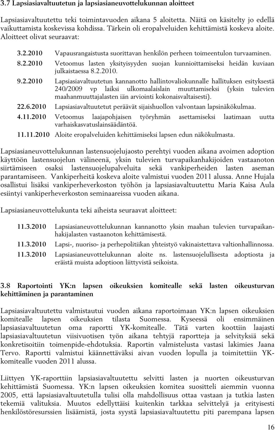 2.2010. 9.2.2010 Lapsiasiavaltuutetun kannanotto hallintovaliokunnalle hallituksen esityksestä 240/2009 vp laiksi ulkomaalaislain muuttamiseksi (yksin tulevien maahanmuuttajalasten iän arviointi