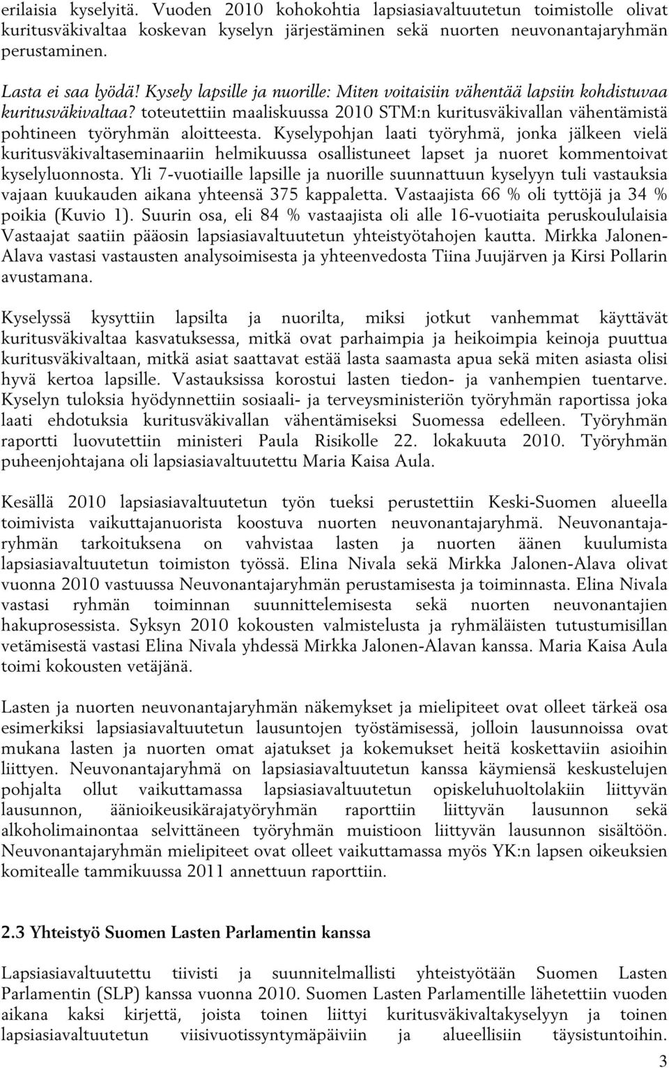 Kyselypohjan laati työryhmä, jonka jälkeen vielä kuritusväkivaltaseminaariin helmikuussa osallistuneet lapset ja nuoret kommentoivat kyselyluonnosta.