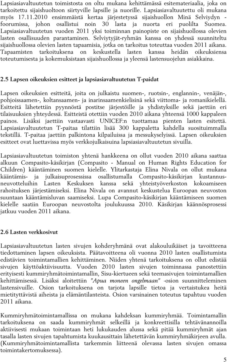Lapsiasiavaltuutetun vuoden 2011 yksi toiminnan painopiste on sijaishuollossa olevien lasten osallisuuden parantaminen.