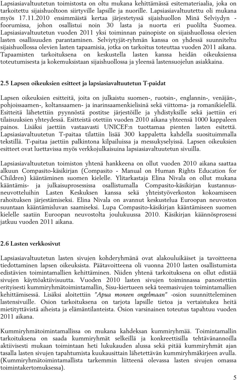 Lapsiasiavaltuutetun vuoden 2011 yksi toiminnan painopiste on sijaishuollossa olevien lasten osallisuuden parantaminen.