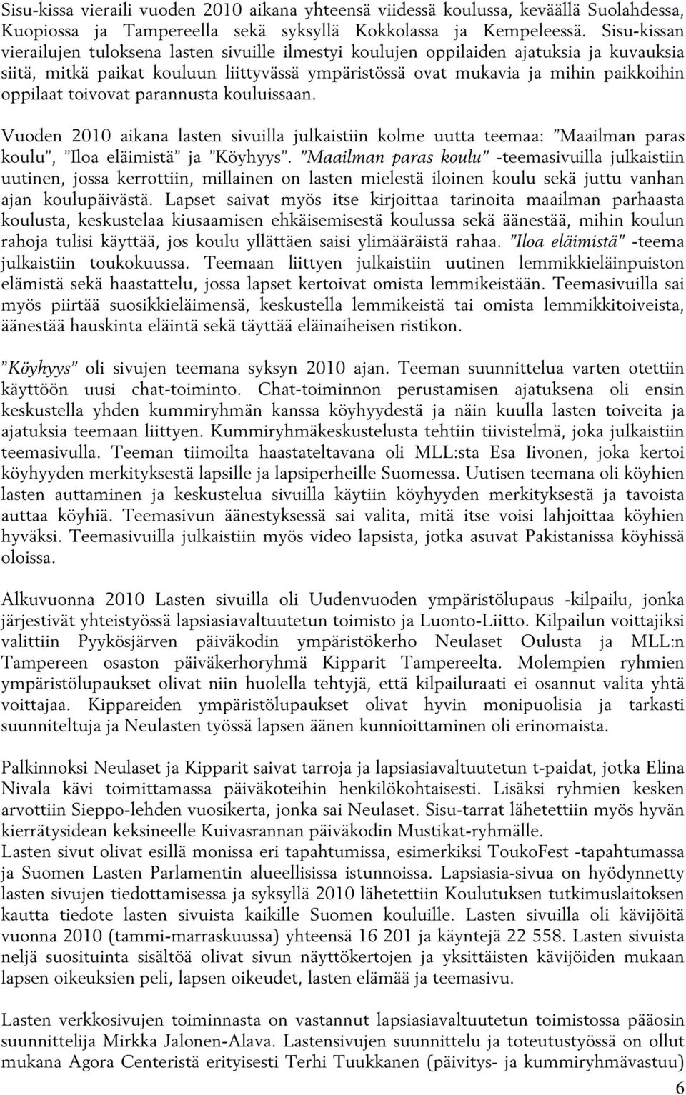 toivovat parannusta kouluissaan. Vuoden 2010 aikana lasten sivuilla julkaistiin kolme uutta teemaa: Maailman paras koulu, Iloa eläimistä ja Köyhyys.