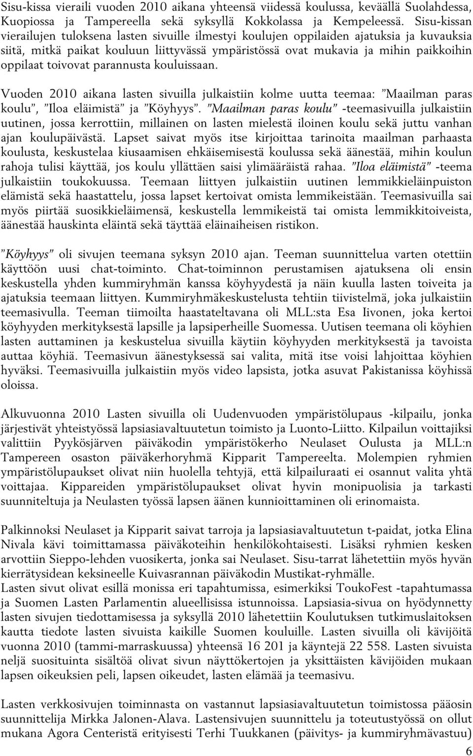 toivovat parannusta kouluissaan. Vuoden 2010 aikana lasten sivuilla julkaistiin kolme uutta teemaa: Maailman paras koulu, Iloa eläimistä ja Köyhyys.