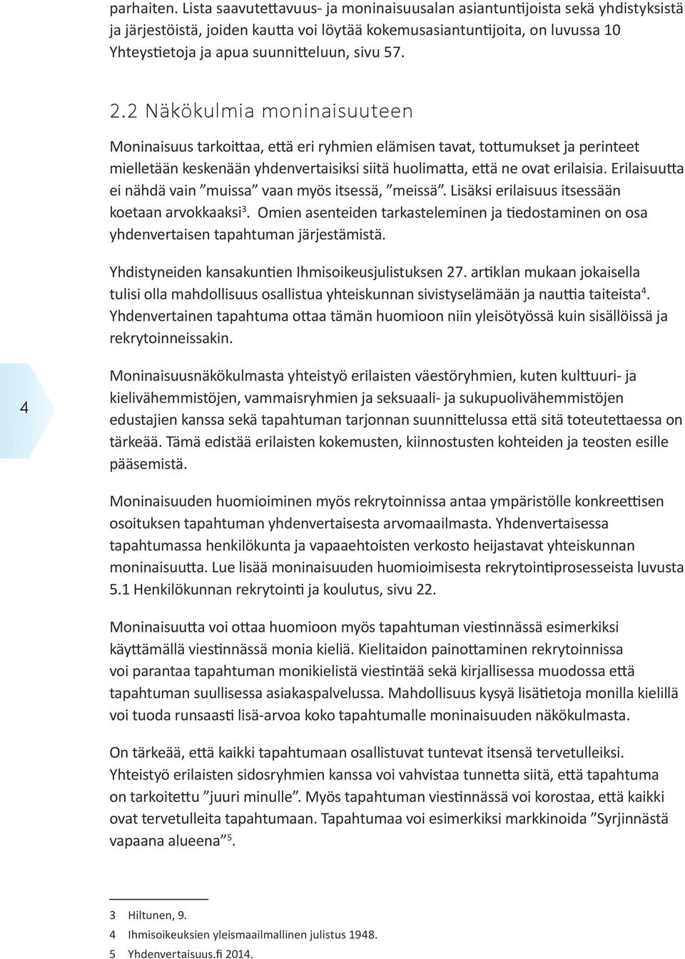 57. 2.2 Näkökulmia moninaisuuteen Moninaisuus tarkoittaa, että eri ryhmien elämisen tavat, tottumukset ja perinteet mielletään keskenään yhdenvertaisiksi siitä huolimatta, että ne ovat erilaisia.