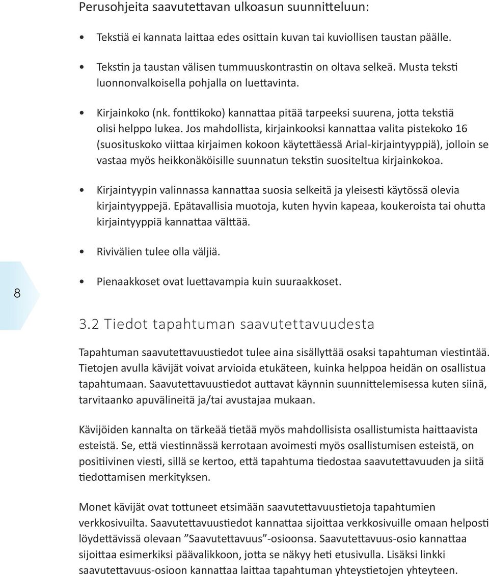 Jos mahdollista, kirjainkooksi kannattaa valita pistekoko 16 (suosituskoko viittaa kirjaimen kokoon käytettäessä Arial-kirjaintyyppiä), jolloin se vastaa myös heikkonäköisille suunnatun tekstin