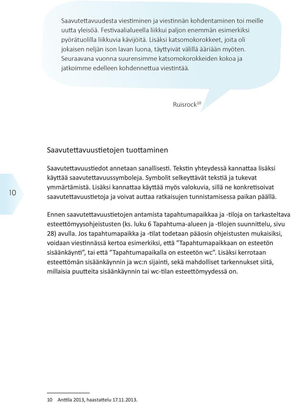 Seuraavana vuonna suurensimme katsomokorokkeiden kokoa ja jatkoimme edelleen kohdennettua viestintää. Ruisrock 10 Saavutettavuustietojen tuottaminen 10 Saavutettavuustiedot annetaan sanallisesti.