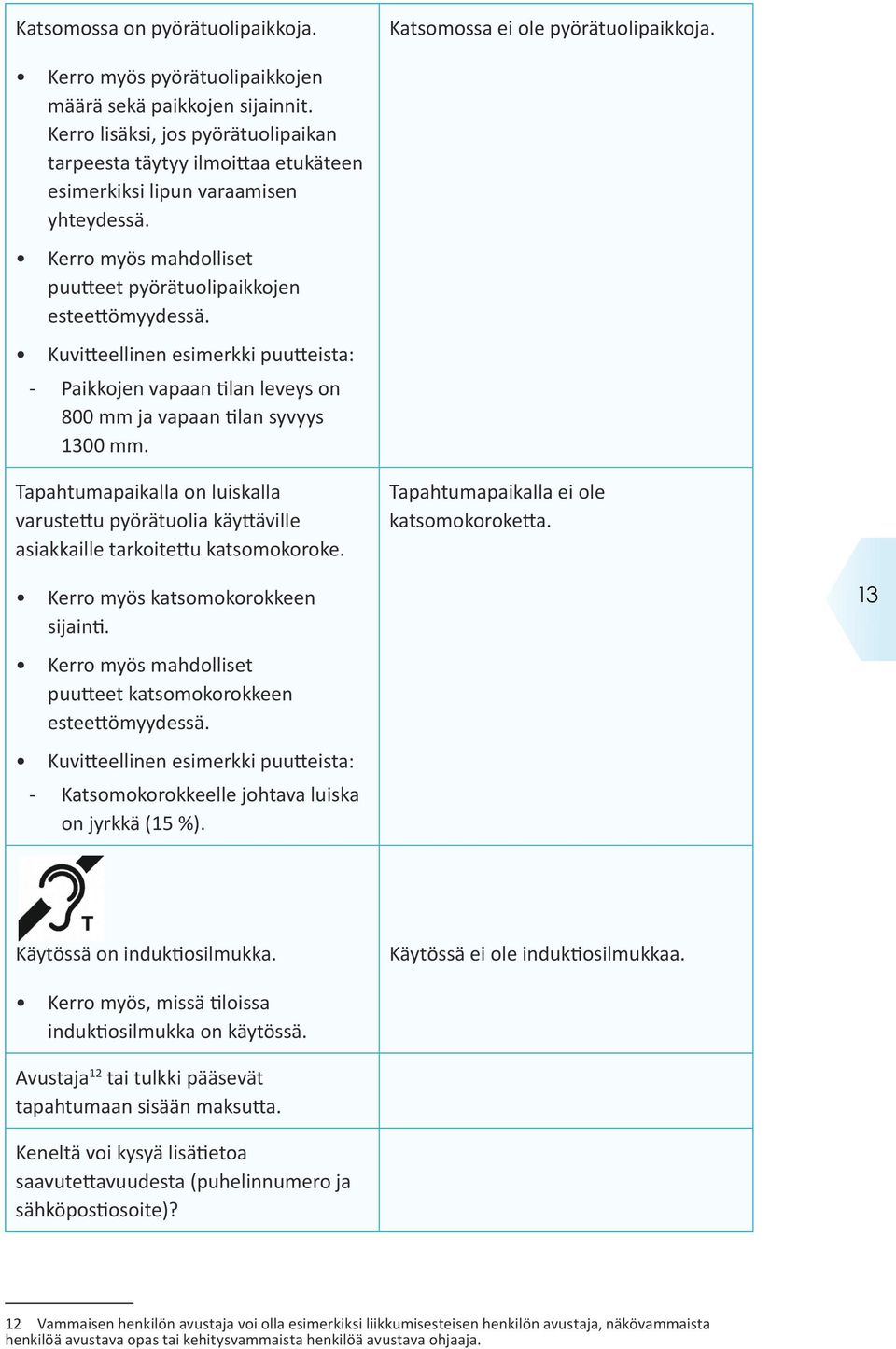 Kuvitteellinen esimerkki puutteista: -- Paikkojen vapaan tilan leveys on 800 mm ja vapaan tilan syvyys 1300 mm.