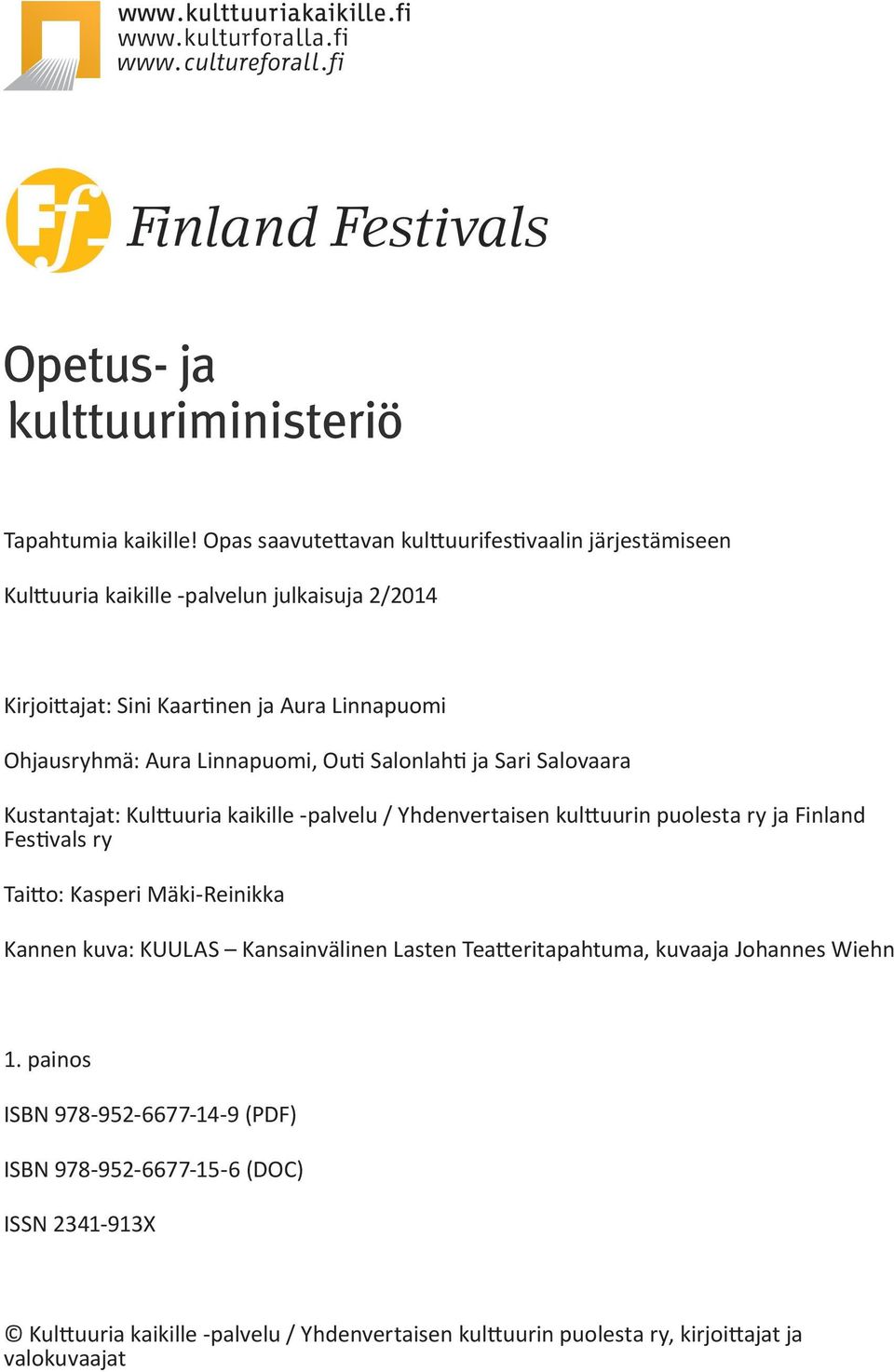 Ohjausryhmä: Aura Linnapuomi, Outi Salonlahti ja Sari Salovaara Kustantajat: Kulttuuria kaikille -palvelu / Yhdenvertaisen kulttuurin puolesta ry ja Finland