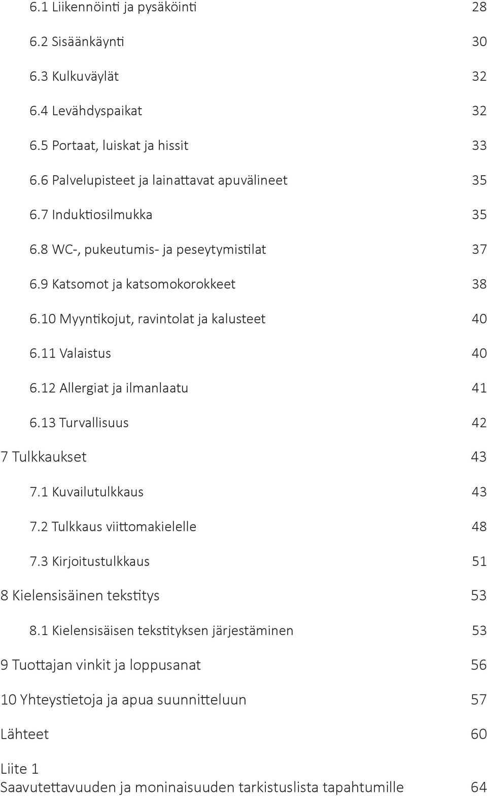 12 Allergiat ja ilmanlaatu 41 6.13 Turvallisuus 42 7 Tulkkaukset 43 7.1 Kuvailutulkkaus 43 7.2 Tulkkaus viittomakielelle 48 7.3 Kirjoitustulkkaus 51 8 Kielensisäinen tekstitys 53 8.