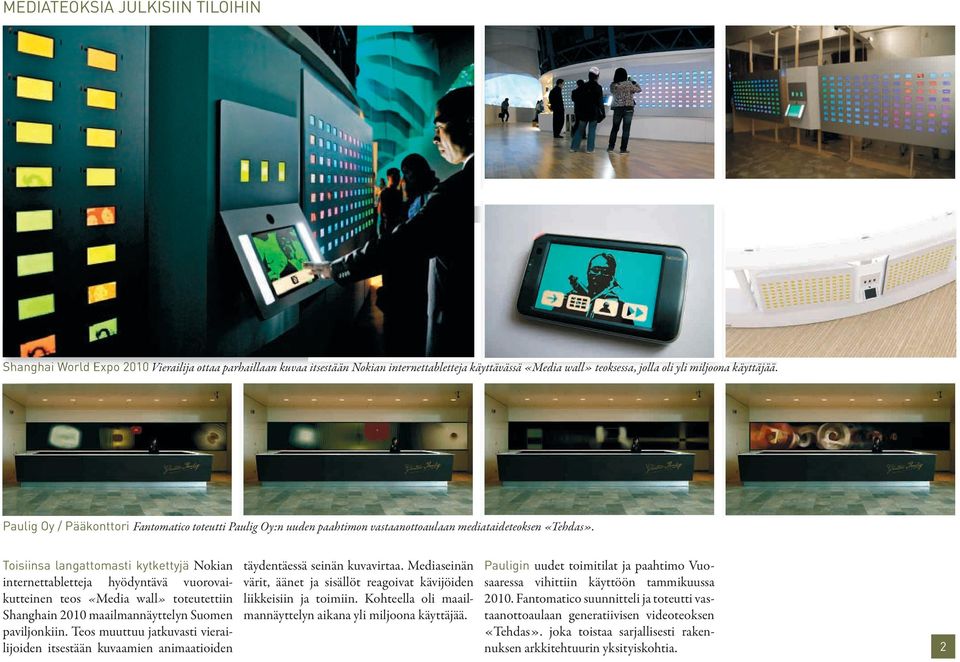 Toisiinsa langattomasti kytkettyjä Nokian internettabletteja hyödyntävä vuorovaikutteinen teos «Media wall» toteutettiin Shanghain 2010 maailmannäyttelyn Suomen paviljonkiin.