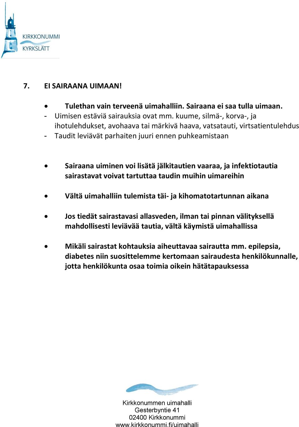 jälkitautien vaaraa, ja infektiotautia sairastavat voivat tartuttaa taudin muihin uimareihin Vältä uimahalliin tulemista täi- ja kihomatotartunnan aikana Jos tiedät sairastavasi allasveden,