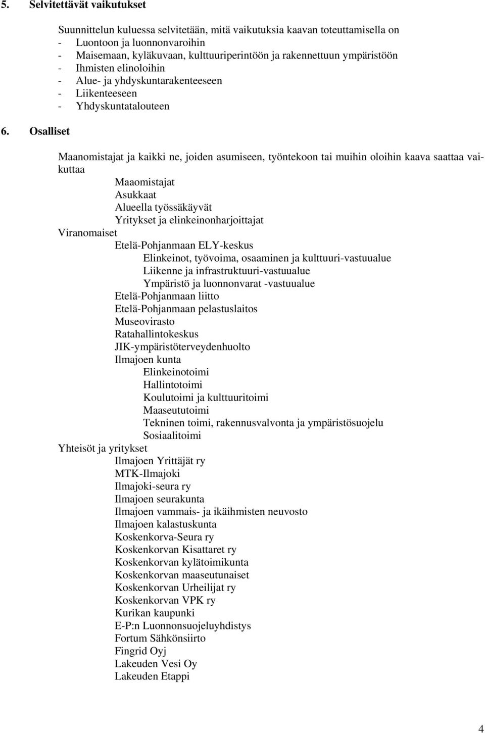 Ihmisten elinoloihin - Alue- ja yhdyskuntarakenteeseen - Liikenteeseen - Yhdyskuntatalouteen Maanomistajat ja kaikki ne, joiden asumiseen, työntekoon tai muihin oloihin kaava saattaa vaikuttaa