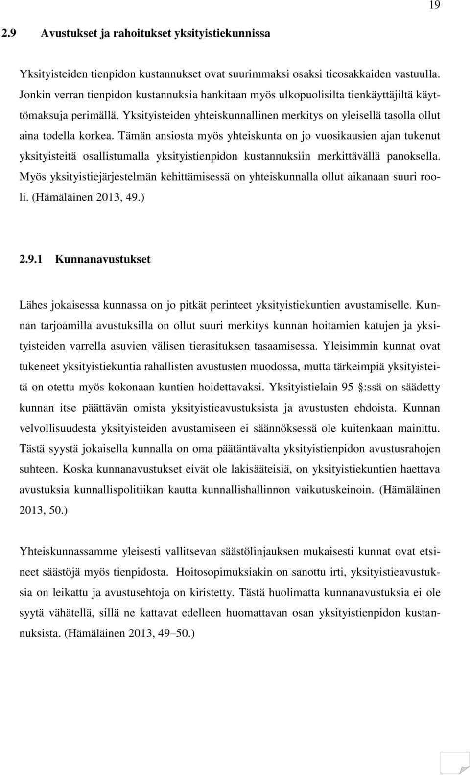 Tämän ansiosta myös yhteiskunta on jo vuosikausien ajan tukenut yksityisteitä osallistumalla yksityistienpidon kustannuksiin merkittävällä panoksella.