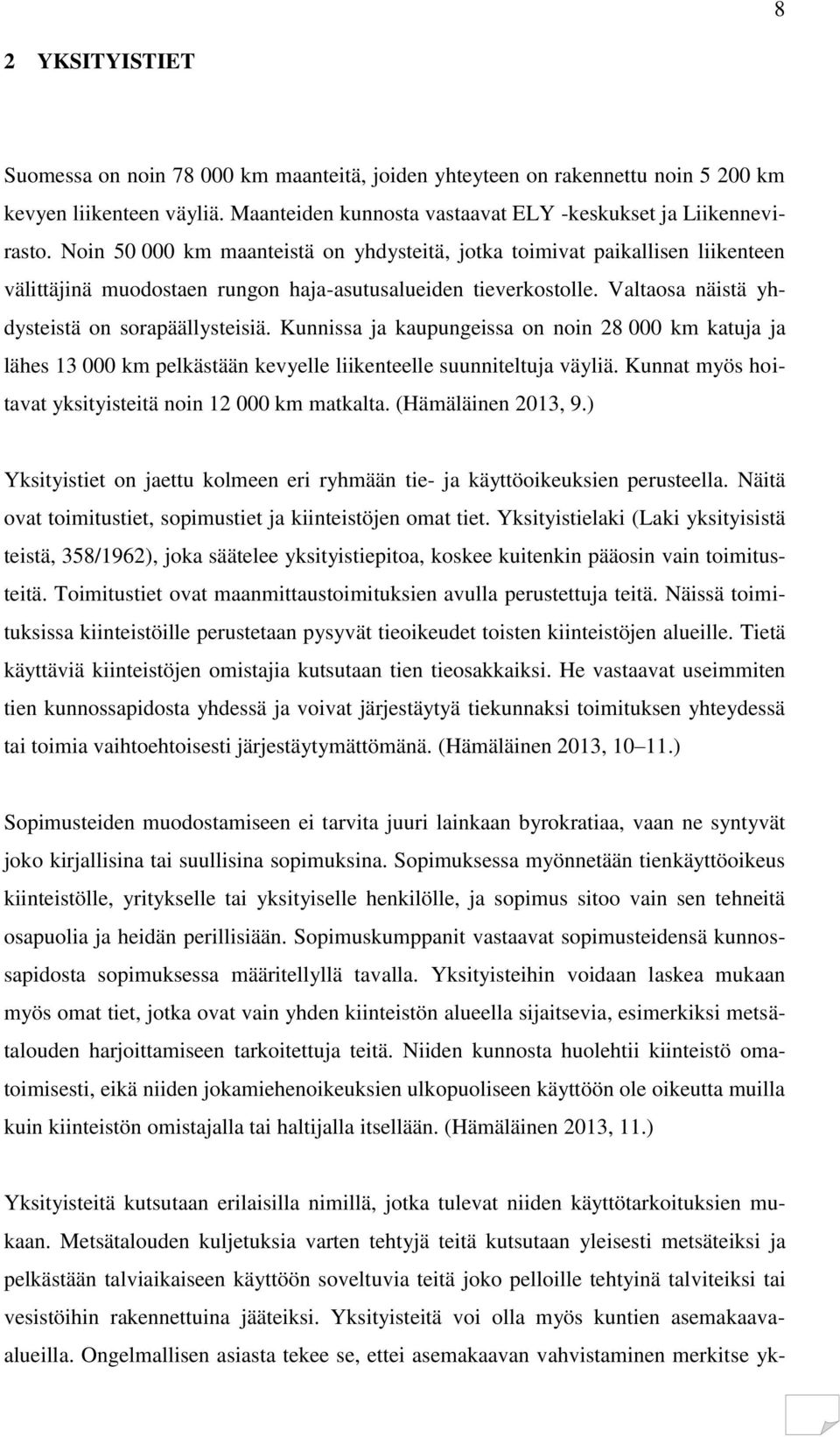 Kunnissa ja kaupungeissa on noin 28 000 km katuja ja lähes 13 000 km pelkästään kevyelle liikenteelle suunniteltuja väyliä. Kunnat myös hoitavat yksityisteitä noin 12 000 km matkalta.