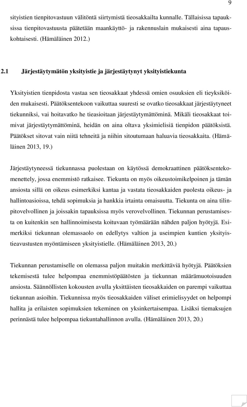 Päätöksentekoon vaikuttaa suuresti se ovatko tieosakkaat järjestäytyneet tiekunniksi, vai hoitavatko he tieasioitaan järjestäytymättöminä.