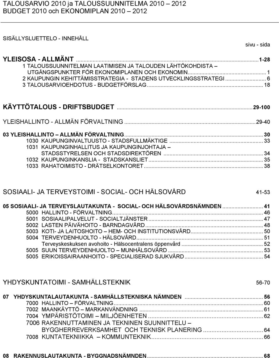 .. 6 3 TALOUSARVIOEHDOTUS - BUDGETFÖRSLAG... 18 KÄYTTÖTALOUS - DRIFTSBUDGET... 29-100 YLEISHALLINTO - ALLMÄN FÖRVALTNING... 29-40 03 YLEISHALLINTO ALLMÄN FÖRVALTNING.